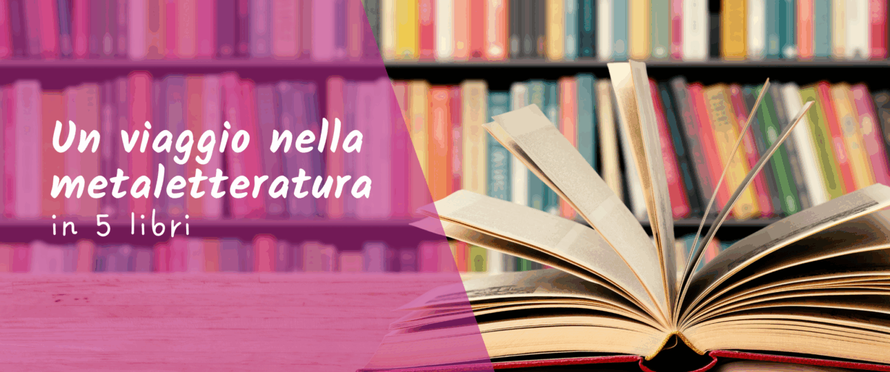 Un viaggio nella metaletteratura in 5 libri